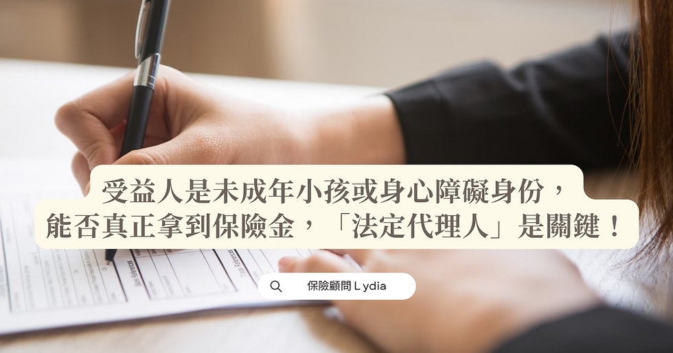 受益人是未成年小孩或身心障礙身份, 能否真正拿到保險金,「法定代理人」是關鍵!