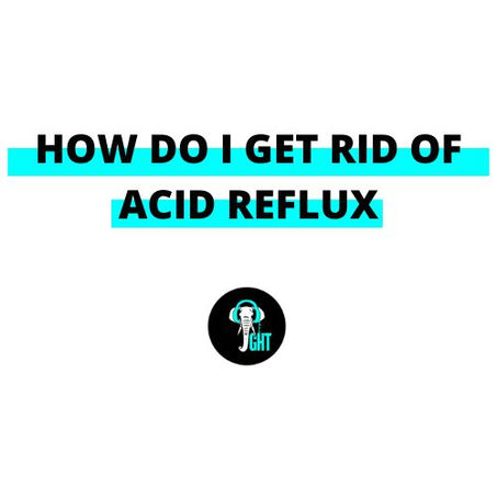 How Do I Get Rid of Acid Reflux?