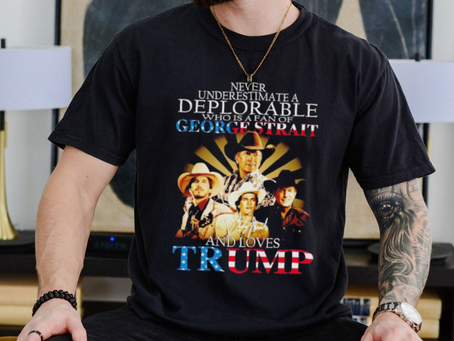 Never underestimate a deplorable who is a fan of George Strait and loves Trump signature shirt