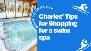 Charles' Tips for Shopping for a swim spa