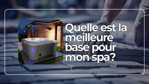Quelle est la meilleure base pour mon spa ?
