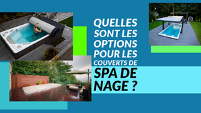 Quelles sont les options pour les couverts de spa de nage ?