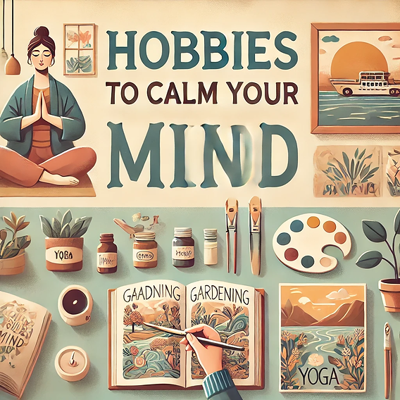 Hobbies to Calm Your Mind: Stress Relief Made Easy