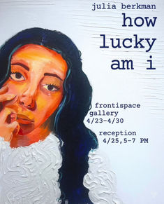 THIS THURSDAY, April 25, 5-7pm: Join us at Frontispace Gallery (Rush Rhees A&M Library) for Julia Berkman's senior thesis exhibition "how lucky am i".