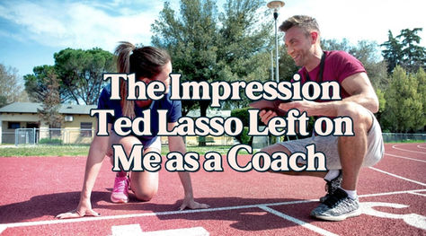 The Impression Ted Lasso Left on Me as a Coach and Human