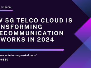 How 5G Telco Cloud is Transforming Telecommunication Networks in 2024