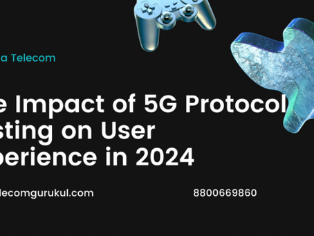 The Impact of 5G Protocol Testing on User Experience in 2024