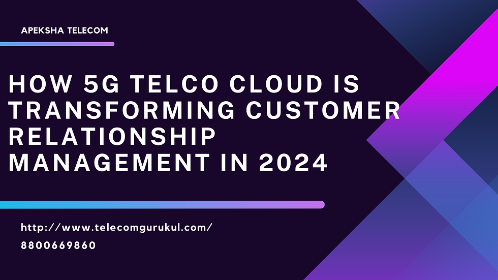 How 5G Telco Cloud is Transforming Customer Relationship Management in 2024