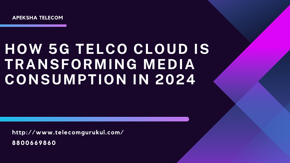 How 5G Telco Cloud is Transforming Media Consumption in 2024
