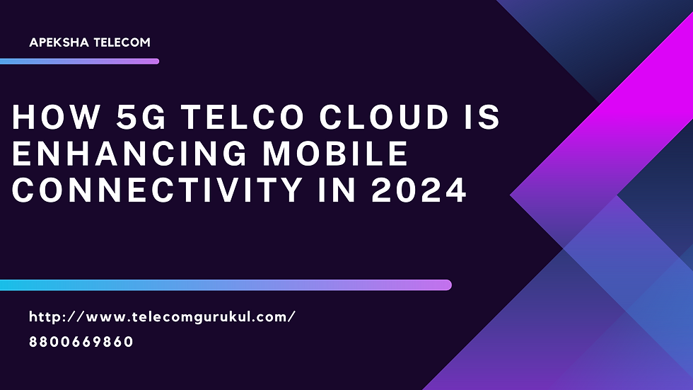 How 5G Telco Cloud is Enhancing Mobile Connectivity in 2024