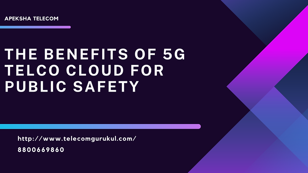 The Benefits of 5G Telco Cloud for Public Safety
