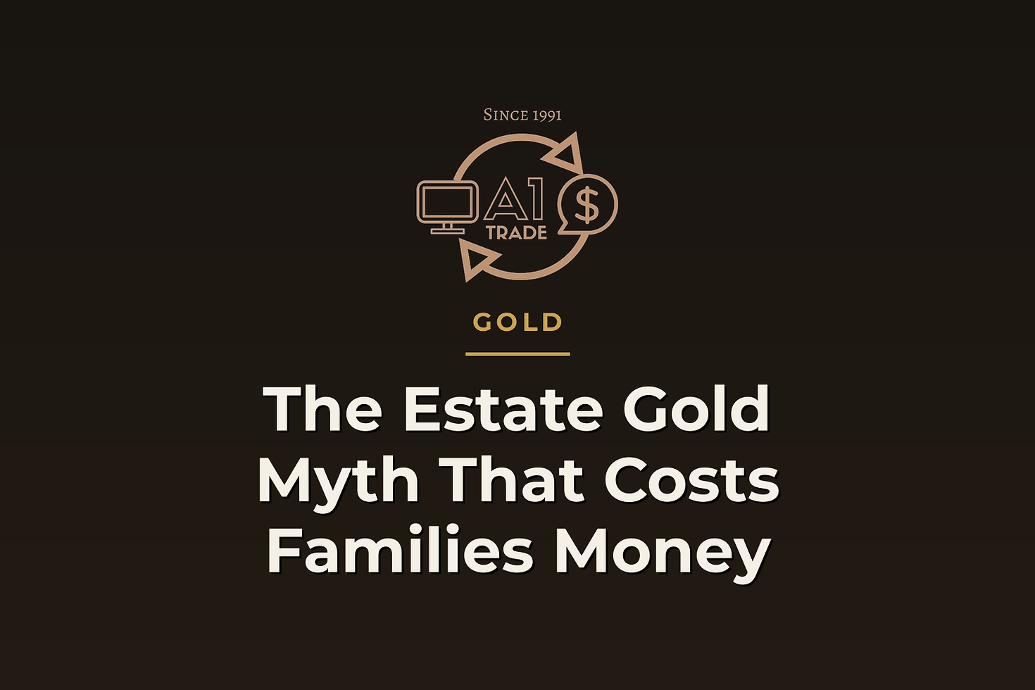 The Estate Gold Myth That Costs Families Money