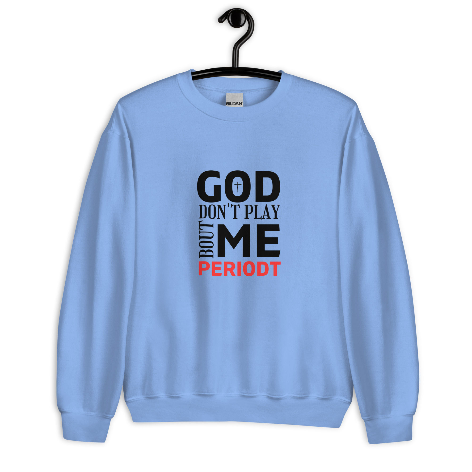 God Don't Play Bout Me Periodt Unisex Sweatshirt