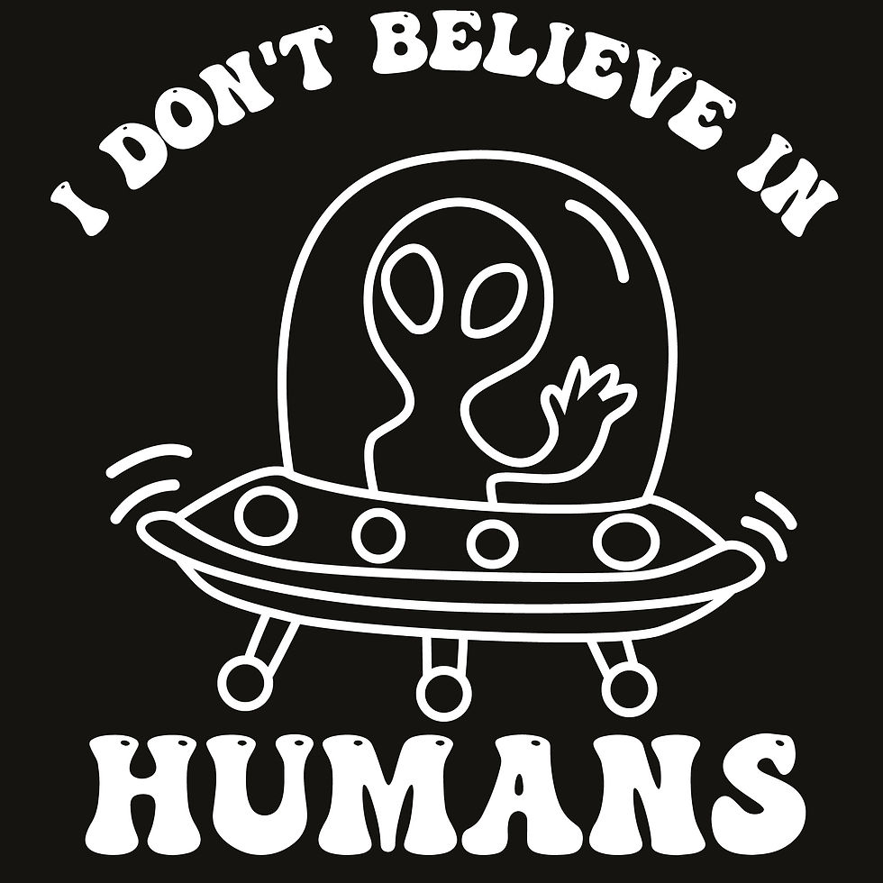 White line drawing of an alien waving from saucer-shaped spacecraft with clear dome and the text “I Don’t Believe in Humans.”