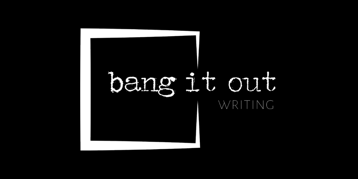 Bang It Out Writing