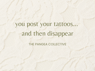 Cream lace background with centered green text reading ‘you post your tattoos… and then disappear’ and smaller text below reading ‘The Pangea Collective.