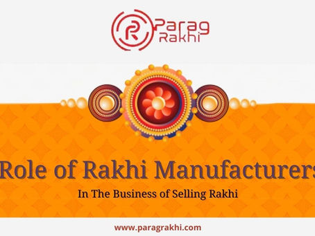 Explain the Role of Rakhi Manufacturers in the Business of Selling Rakhi 