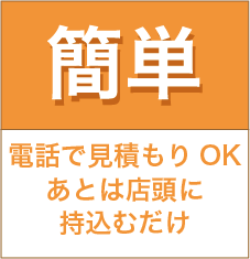 電話で見積もりOKあとは店頭に持込むだけ