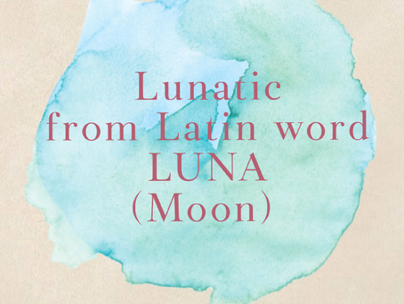 Lunatic, from Latin word Luna (Moon)