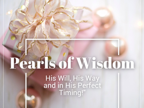 Pearls of Wisdom: His Will, His Way and in His Perfect Timing!