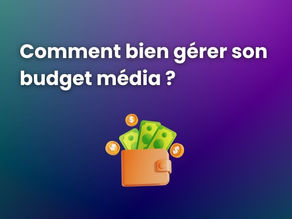 Comment gérer et rentabiliser votre budget paid média efficacement ?