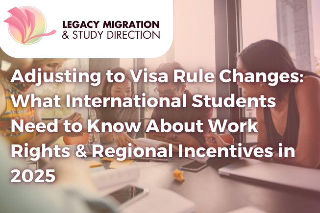 Adjusting to Visa Rule Changes: What International Students Need to Know About Work Rights & Regional Incentives in 2025 