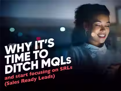 Why it’s time to ditch MQLs and start focusing on SRLs (sales ready leads)