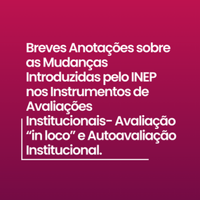 Breves Anotações sobre as Mudanças Introduzidas pelo INEP nos Instrumentos de Avaliações Institucionais- Avaliação “in loco” e Autoavaliação Institucional.