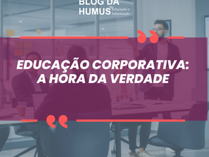 Educação Corporativa: A Hora da Verdade