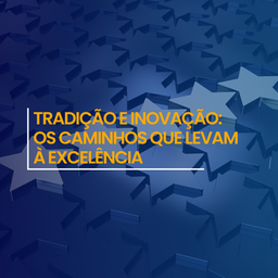 Tradição e inovação: os caminhos que levam à excelência
