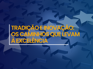 Tradição e inovação: os caminhos que levam à excelência