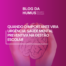 QUANDO O IMPORTANTE VIRA URGÊNCIA: SAÚDE MENTAL PREVENTIVA NA GESTÃO ESCOLAR