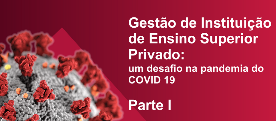 Gestão de Instituição de Ensino Superior Privado: um desafio na pandemia do COVID 19 - Parte I