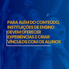 Para além do conteúdo, instituições de ensino devem oferecer experiências e criar vínculos com os alunos