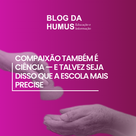 Compaixão também é ciência — e talvez seja disso que a escola mais precise