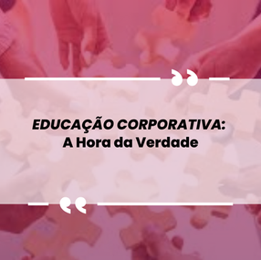 Educação Corporativa: A Hora da Verdade