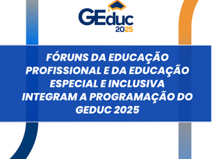 Fóruns da Educação Profissional e da Educação Especial e Inclusiva integram a programação do GEduc 2025