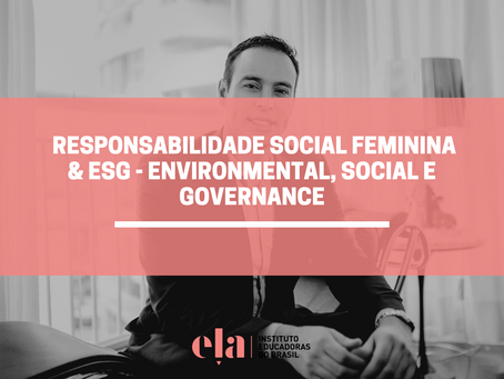RESPONSABILIDADE SOCIAL FEMININA & ESG - Environmental, Social e Governance