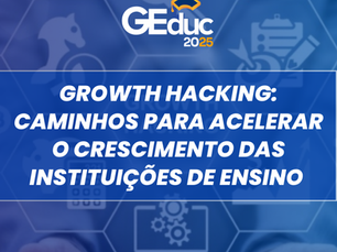 Growth Hacking: caminhos para acelerar o crescimento das instituições de ensino 