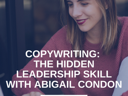 TCFP094: COPYWRITING - THE HIDDEN LEADERSHIP SKILL WITH ABIGAIL CONDON