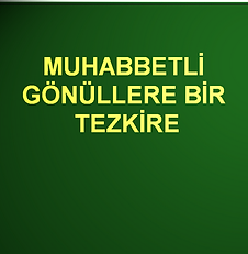 MUHABBETLİ GÖNÜLLERE BİR TEZKİRE