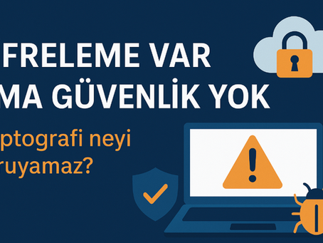 Şifreleme Var Ama Güvenlik Yok: Kriptografi Neyi Koruyamaz?