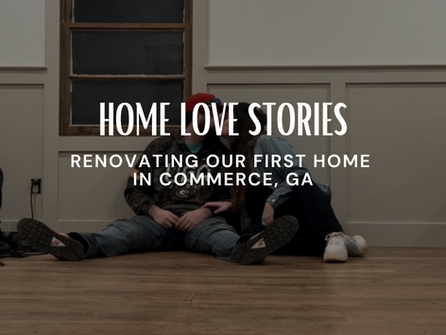Home Love Stories: Renovating Our First Home in Commerce, Georgia