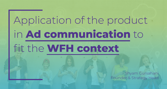 Extending the application of the product in ad communication to fit the WFH context