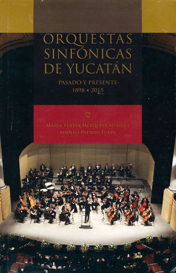 ORQUESTAS SINFÓNICAS DE YUCATÁN. Pasado y presente 1898-2015