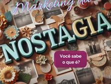 Marketing da nostalgia, você sabe o que é?