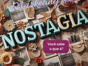 Marketing da nostalgia, você sabe o que é?