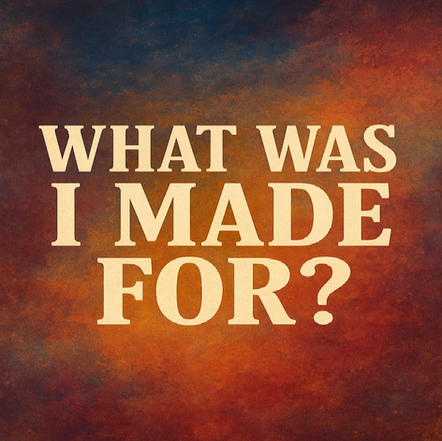 Reflection: “What Was I Made For?”