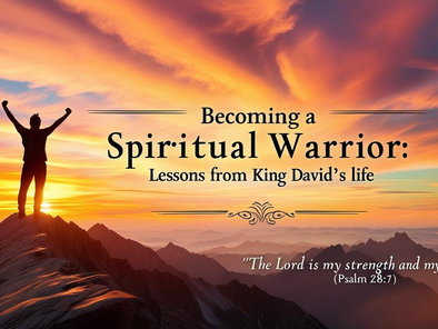 Growing as a Spiritual Warrior: Lessons from King David's Life
