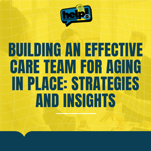 Building an Effective Care Team for Aging in Place: Strategies and Insights